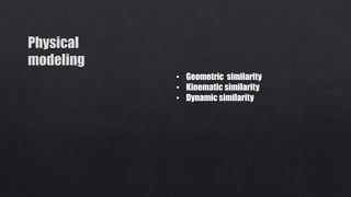 • Geometric similarity
• Kinematic similarity
• Dynamic similarity
 