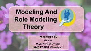 PRESENTED BY
Monika
M.Sc. Nursing 2nd year
NINE, PGIMER, Chandigarh
Modeling And
Role Modeling
Theory
1
 