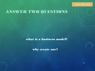 ANSWER TWO QUESTIONS
what is a business model?
why create one?
28
CHAPTER ONE
 
