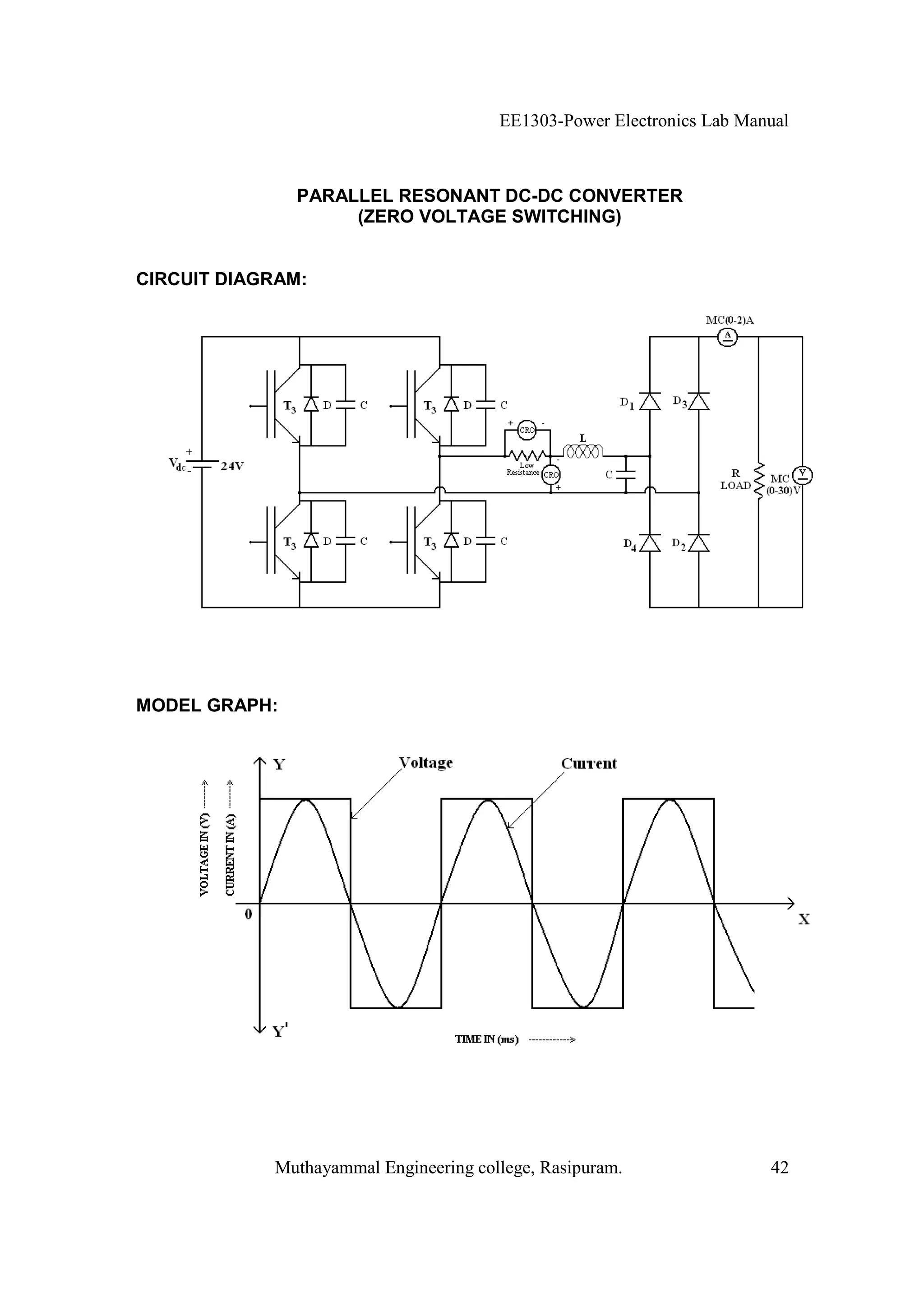 EE1303-Power Electronics Lab Manual



               PARALLEL RESONANT DC-DC CONVERTER
                    (ZERO VOLTAGE SWITCHING)


CIRCUIT DIAGRAM:




MODEL GRAPH:




            Muthayammal Engineering college, Rasipuram.                42
 