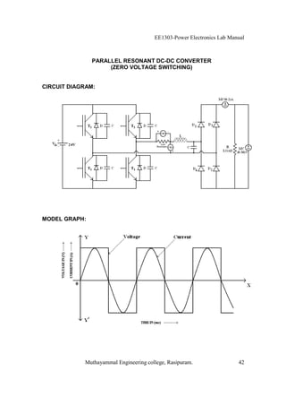 EE1303-Power Electronics Lab Manual



               PARALLEL RESONANT DC-DC CONVERTER
                    (ZERO VOLTAGE SWITCHING)


CIRCUIT DIAGRAM:




MODEL GRAPH:




            Muthayammal Engineering college, Rasipuram.                42
 