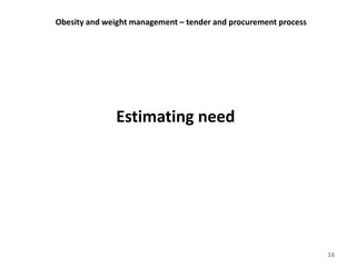 Obesity and weight management – tender and procurement process
16
Estimating need
 