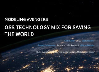 MODELING AVENGERS
OSS TECHNOLOGY MIX FOR SAVING
THE WORLD
, OBEO ( )
, INRIA and Univ. Rennes 1 ( )
Cédric Brun @bruncedri...