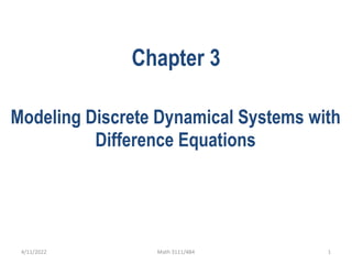 Chapter 3
Modeling Discrete Dynamical Systems with
Difference Equations
1
4/11/2022 Math 3111/484
 