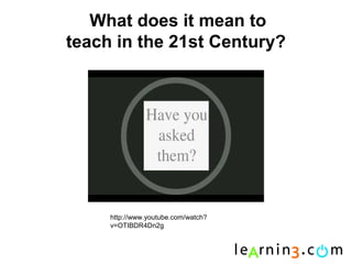 What does it mean to
teach in the 21st Century?




     http://www.youtube.com/watch?
     v=OTIBDR4Dn2g
 