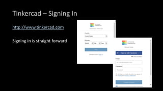 Tinkercad – Signing In
http://www.tinkercad.com
Signing in is straight forward
 
