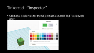Tinkercad - Selecting Shapes
• Left Click on a Shape to Select It
• Holding the Shift Key Allows you to Select
Multiple Objects
• You can also draw a box to select multiple
objects at once.
 