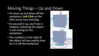 Tinkercad - Moving Things on the Workplane
Photo Credit: Project Ignite
 