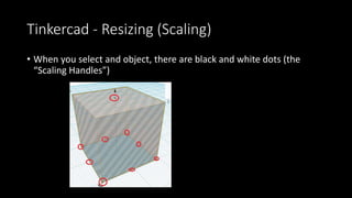 Tinkercad - Rotating
• When an object is selected, the three little curved arrow icons (the
“Rotation Handles”) allow you to rotate your object.
 