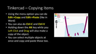 Tinkercad - Resizing
• The White Dot (“handle”) at the top allows you to control the height
of your object
 