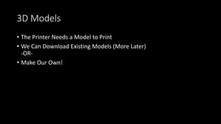 3D Models
• The Printer Needs a Model to Print
• We Can Download Existing Models (More Later)
-OR-
• Make Our Own!
 