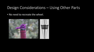 Design Considerations - Overhangs
• Overhangs – Supported underneath by one side
• Works when there is good overlap with
previous layer
• Most printers can handle angles of 45 degrees
or higher Photo Courtesy of Joel Telling, The 3D Printing Nerd
 