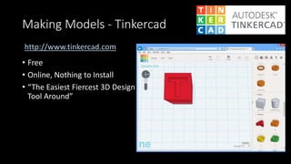 Making Models - Tinkercad
• Free
• Online, Nothing to Install
• “The Easiest Fiercest 3D Design
Tool Around”
http://www.tinkercad.com
 