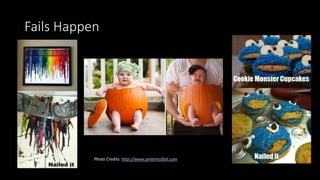 Fails Happen
Photo Credits: http://www.pinterestfail.com
 