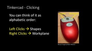 Tinkercad - Adding Shapes
• Shape Properties give you another way to size your objects
• You can use the slidebar to chang...