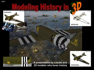 1:72 Scale Model 3D Model
MODELING
Finished 3D Model
RENDERING
RESEARCH
TEXTURE MAP
3/1/21
A presentation by a scale and
3D modeler who loves history
 