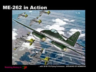 ME-262 in Action
…with 3D B-17G Flying Fortresses…SPEAKING OF BOMBERS
 