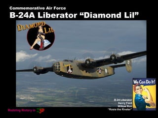 Commemorative Air Force
B-24A Liberator “Diamond Lil”
B-24 Liberator
Henry Ford
Willow Run
“Rosie the Riveter”
 