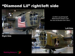 “Diamond Lil” right/left side
Right Side
Left Side
Luckily I can photograph
Diamond Lil’s features and
her nose art because she is here!
 