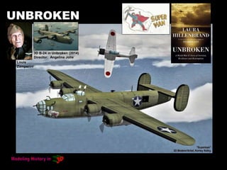 UNBROKEN
Louis
Zamperini
3D B-24 in Unbroken (2014)
Director: Angelina Jolie
 