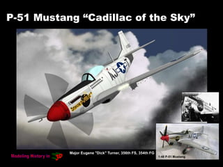 P-51 Mustang “Cadillac of the Sky”
Major Eugene "Dick" Turner, 356th FS, 354th FG
1:48 P-51 Mustang
 