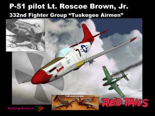 P-51 pilot Lt. Roscoe Brown, Jr.
332nd Fighter Group “Tuskegee Airmen”
1:48 scale models
 