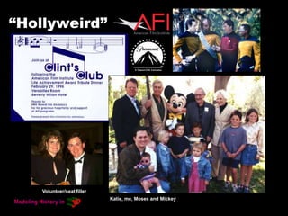 Volunteer/seat filler
Katie, me, Moses and Mickey
“Hollyweird”
 