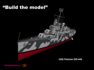 “Build the model”
USS Fletcher DD-445
 