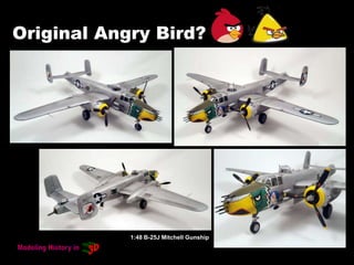 Original Angry Bird?
1:48 B-25J Mitchell Gunship
 