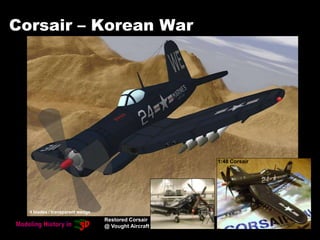Corsair – Korean War
Restored Corsair
@ Vought Aircraft
1:48 Corsair
4 blades / transparent wedge
 