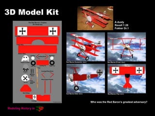 3D Model Kit
Who was the Red Baron’s greatest adversary?
A dusty
Revell 1:28
Fokker Dr.1
 