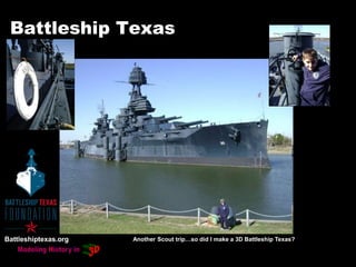 Battleship Texas
Another Scout trip…so did I make a 3D Battleship Texas?
Battleshiptexas.org
 