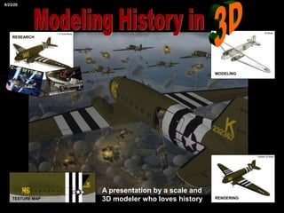 1:72 Scale Model 3D Model
MODELING
Finished 3D Model
RENDERING
RESEARCH
TEXTURE MAP
8/23/20
A presentation by a scale and
3D modeler who loves history
 