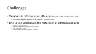 Challenges
• Variations in differentiation efficiency [Miura, K. et al. (2009), Koyanagi-Aoi, M. et al. (2013)]
• Choose t...