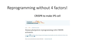 Reprogramming without 4 factors!
CRISPR to make iPS cell
 