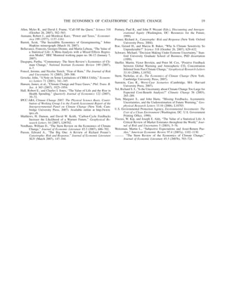 Allen, Myles R., and David J. Frame, “Call Off the Quest,” Science 318
(October 26, 2007), 582–583.
Aumann, Robert J., and Mordecai Kurz, “Power and Taxes,” Economet-
rica 199 (1977), 1137–1161.
Barrett, Scott, “The Incredible Economics of Geoengineering,” Johns
Hopkins mimeograph (March 18, 2007).
Bellavance, Francois, Georges Dionne, and Martin Lebeau, “The Value of
a Statistical Life: A Meta-Analysis with a Mixed Effects Regres-
sion Model,” HEC Montreal working paper no. 06-12 (January 7,
2007).
Dasgupta, Partha, “Commentary: The Stern Review’s Economics of Cli-
mate Change,” National Institute Economic Review 199 (2007),
4–7.
Foncel, Jerome, and Nicolas Treich, “Fear of Ruin,” The Journal of Risk
and Uncertainty 31 (2005), 289–300.
Geweke, John, “A Note on Some Limitations of CRRA Utility,” Econom-
ics Letters 71 (2001), 341–345.
Hansen, James, et al., “Climate Change and Trace Gases,” Phil. Trans. R.
Soc. A 365 (2007), 1925–1954.
Hall, Robert E., and Charles I. Jones, “The Value of Life and the Rise in
Health Spending,” Quarterly Journal of Economics 122 (2007),
39–72.
IPCC-AR4, Climate Change 2007: The Physical Science Basis. Contri-
bution of Working Group I to the Fourth Assessment Report of the
Intergovernmental Panel on Climate Change (New York: Cam-
bridge University Press, 2007). Available online at http://www.
ipcc.ch.
Matthews, H. Damon, and David W. Keith, “Carbon-Cycle Feedbacks
Increase the Likelihood of a Warmer Future,” Geophysical Re-
search Letters 34 (2007), L09702.
Nordhaus, William D., “The Stern Review on the Economics of Climate
Change,” Journal of Economic Literature 45:3 (2007), 686–702.
Parson, Edward A., “The Big One: A Review of Richard Posner’s
Catastrophe: Risk and Response,” Journal of Economic Literature
XLV (March 2007), 147–164.
Portney, Paul R., and John P. Weyant (Eds.), Discounting and Intergen-
erational Equity (Washington, DC: Resources for the Future,
1999).
Posner, Richard A., Catastrophe: Risk and Response (New York: Oxford
University Press, 2004).
Roe, Gerard H., and Marcia B. Baker, “Why Is Climate Sensitivity So
Unpredictable?” Science 318 (October 26, 2007), 629–632.
Schwarz, Michael, “Decision Making Under Extreme Uncertainty,” Stan-
ford University Graduate School of Business, PhD dissertation
(1999).
Sheffer, Martin, Victor Brovkin, and Peter M. Cox, “Positive Feedback
between Global Warming and Atmospheric CO2 Concentration
Inferred from Past Climate Change,” Geophysical Research Letters
33:10 (2006), L10702.
Stern, Nicholas, et al., The Economics of Climate Change (New York:
Cambridge University Press, 2007).
Sunstein, Cass R., Worst-Case Scenarios (Cambridge, MA: Harvard
University Press, 2007).
Tol, Richard S. J., “Is the Uncertainty about Climate Change Too Large for
Expected Cost-Benefit Analysis?” Climatic Change 56 (2003),
265–289.
Torn, Margaret S., and John Harte, “Missing Feedbacks, Asymmetric
Uncertainties, and the Underestimation of Future Warming,” Geo-
physical Research Letters 33:10 (2006), L10703.
U.S. Environmental Protection Agency, Environmental Investments: The
Cost of a Clean Environment (Washington, DC: U.S. Government
Printing Office, 1990).
Viscusi, W. Kip, and Joseph E. Aldy, “The Value of a Statistical Life: A
Critical Review of Market Estimates throughout the World,” Jour-
nal of Risk and Uncertainty 5 (2003), 5–76.
Weitzman, Martin L., “Subjective Expectations and Asset-Return Puz-
zles,” American Economic Review 97:4 (2007a), 1102–1130.
“The Stern Review of the Economics of Climate Change,”
Journal of Economic Literature 45:3 (2007b), 703–724.
THE ECONOMICS OF CATASTROPHIC CLIMATE CHANGE 19
 