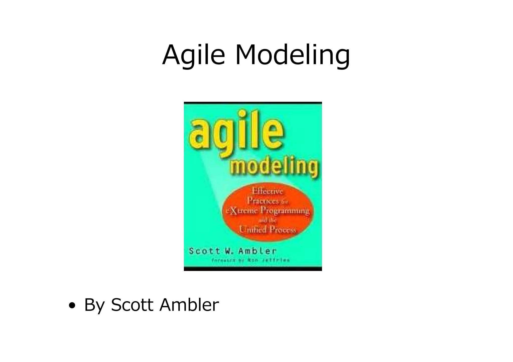 Agile Modeling

• By Scott Ambler

 
