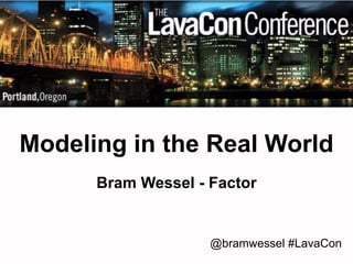 Modeling in the Real World 
Bram Wessel - Factor 
@bramwessel #LavaCon 
 