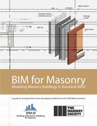 BIM for MasonryModeling Masonry Buildings in Autodesk Revit
A guide for Autodesk Revit users developed by BIM-M and the TMS BIM Committee.
 