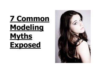 7 Common
Modeling
Myths
Exposed
 