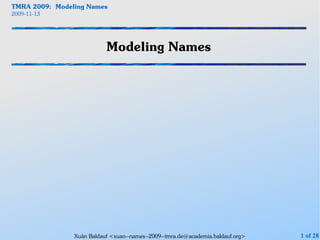 TMRA 2009: Modeling Names
2009-11-13




                           Modeling Names




                Xuân Baldauf <xuan--names--2009--tmra.de@academia.baldauf.org>   1 of 28
 