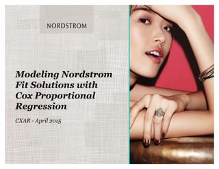 Modeling Nordstrom
Fit Solutions with
Cox Proportional
Regression
CXAR - April 2015
 