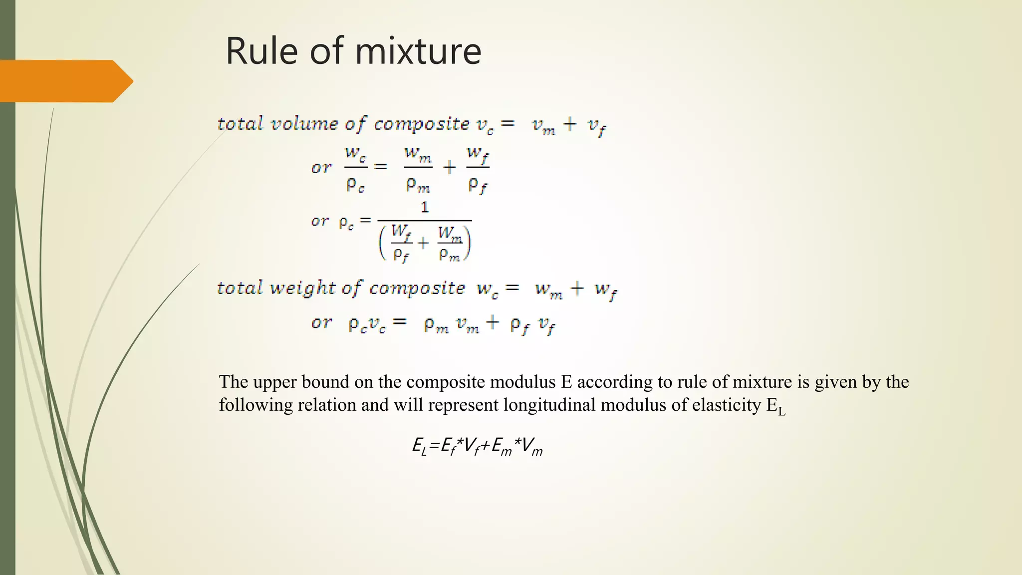 Rule of mixture
The upper bound on the composite modulus E according to rule of mixture is given by the
following relation and will represent longitudinal modulus of elasticity EL
EL=Ef*Vf+Em*Vm
 