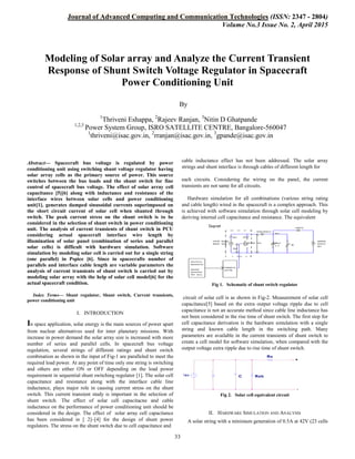 Journal of Advanced Computing and Communication Technologies (ISSN: 2347 - 2804)
Volume No.3 Issue No. 2, April 2015
33
Abstract— Spacecraft bus voltage is regulated by power
conditioning unit using switching shunt voltage regulator having
solar array cells as the primary source of power. This source
switches between the bus loads and the shunt switch for fine
control of spacecraft bus voltage. The effect of solar array cell
capacitance [5][6] along with inductance and resistance of the
interface wires between solar cells and power conditioning
unit[1], generates damped sinusoidal currents superimposed on
the short circuit current of solar cell when shunted through
switch. The peak current stress on the shunt switch is to be
considered in the selection of shunt switch in power conditioning
unit. The analysis of current transients of shunt switch in PCU
considering actual spacecraft interface wire length by
illumination of solar panel (combination of series and parallel
solar cells) is difficult with hardware simulation. Software
simulation by modeling solar cell is carried out for a single string
(one parallel) in Pspice [6]. Since in spacecrafts number of
parallels and interface cable length are variable parameters the
analysis of current transients of shunt switch is carried out by
modeling solar array with the help of solar cell model[6] for the
actual spacecraft condition.
Index Terms— Shunt regulator, Shunt switch, Current transients,
power conditioning unit
I. INTRODUCTION
In space application, solar energy is the main sources of power apart
from nuclear alternatives used for inter planetary missions. With
increase in power demand the solar array size is increased with more
number of series and parallel cells. In spacecraft bus voltage
regulation, several strings of different ratings and shunt switch
combination as shown in the input of Fig-1 are paralleled to meet the
required load power. At any point of time only one string is switching
and others are either ON or OFF depending on the load power
requirement in sequential shunt switching regulator [1]. The solar cell
capacitance and resistance along with the interface cable line
inductance, plays major role in causing current stress on the shunt
switch. This current transient study is important in the selection of
shunt switch. The effect of solar cell capacitacne and cable
inductance on the performance of power conditioning unit should be
considered in the design. The effect of solar array cell capacitance
has been considered in [ 2]–[4] for the design of shunt power
regulators. The stress on the shunt switch due to cell capacitance and
cable inductance effect has not been addressed. The solar array
strings and shunt interface is through cables of different length for
each circuits. Considering the wiring on the panel, the current
transients are not same for all circuits.
Hardware simulation for all combinations (various string rating
and cable length) wired in the spacecraft is a complex approach. This
is achieved with software simulation through solar cell modeling by
deriving internal cell capacitance and resistance. The equivalent
Fig 1. Schematic of shunt switch regulator
circuit of solar cell is as shown in Fig-2. Measurement of solar cell
capacitance[5] based on the extra output voltage ripple due to cell
capacitance is not an accurate method since cable line inductance has
not been considered in the rise time of shunt switch. The first step for
cell capacitance derivation is the hardware simulation with a single
string and known cable length in the switching path. Many
parameters are available in the current transients of shunt switch to
create a cell model for software simulation, when compared with the
output voltage extra ripple due to rise time of shunt switch.
Fig 2. Solar cell equivalent circuit
II. HARDWARE SIMULATION AND ANALYSIS
A solar string with a minimum generation of 0.5A at 42V (23 cells
Modeling of Solar array and Analyze the Current Transient
Response of Shunt Switch Voltage Regulator in Spacecraft
Power Conditioning Unit
By
1
Thriveni Eshappa, 2
Rajeev Ranjan, 3
Nitin D Ghatpande
1,2,3
Power System Group, ISRO SATELLITE CENTRE, Bangalore-560047
1
thriveni@isac.gov.in, 2
rranjan@isac.gov.in, 3
gpande@isac.gov.in
 