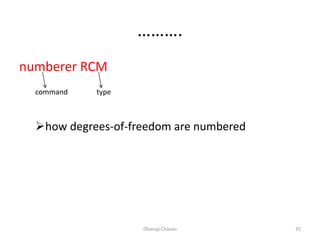 ……….
numberer RCM
how degrees-of-freedom are numbered
Dhanaji Chavan 35
command type
 