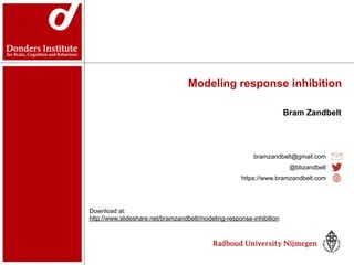 Modeling response inhibition
Bram Zandbelt
bramzandbelt@gmail.com
@bbzandbelt
https://www.bramzandbelt.com
Download at:
http://www.slideshare.net/bramzandbelt/modeling-response-inhibition
 