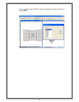  
 
 
 
 
Click on
the figu
 
 
 
 
 
 
 
 
 
 
 
 
 
 
 
 
 
 
 
 
 
 
 
 
Repeat
 
 
 
 
 
 
 
 
 
 
 
 
 
 
 
 
 
 
 
 
 
 
 
 
 
 
 
 
n button,
ure below. 
t the above s
select “STO
step for STO
26 
ORY 9”. Sele
RY 10. 
ct and delete
e the members as show
wn in
 
 