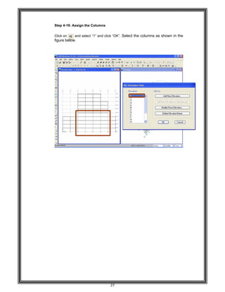  
 
 
 
 
Step 4-
 
Click on
figure b
 
 
 
 
 
 
 
 
 
 
 
 
 
 
 
 
 
 
 
 
 
 
 
 
 
 
 
 
 
 
 
 
 
 
 
 
 
 
 
 
 
 
 
 
 
 
 
 
 
-19: Assign
n and se
below. 
the Column
elect “1” and
27 
ns 
d click “OK”. Select the columns as
s shown in the
 
 