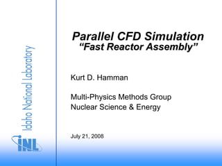 Parallel CFD Simulation
   “Fast Reactor Assembly”


Kurt D. Hamman

Multi-Physics Methods Group
Nuclear Science & Energy


July 21, 2008
 