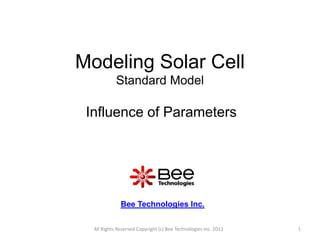 Modeling Solar CellStandard Model Bee Technologies Inc. 1 Influence of Parameters All Rights Reserved Copyright (c) Bee Technologies Inc. 2011 